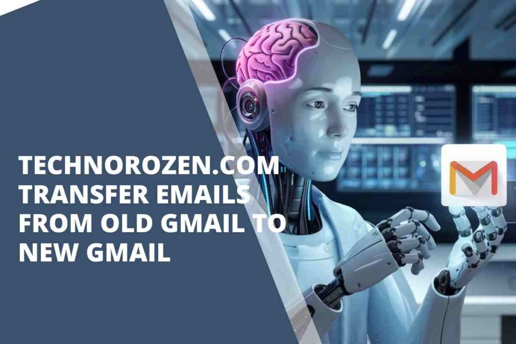 Technorozen.com transfer emails from old gmail to new gmail​