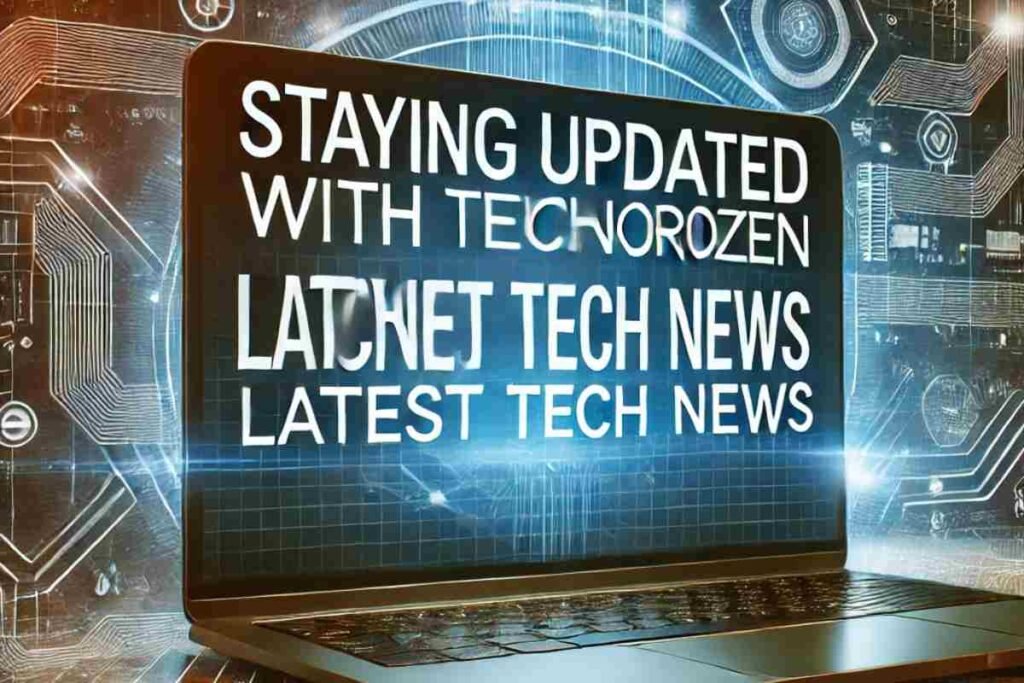 Staying Updated with Technorozen Latest Tech News